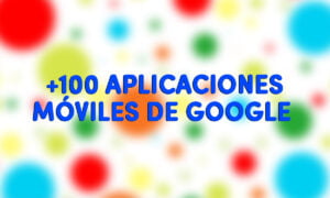 Conoce las +100 aplicaciones móviles de Google y sus diferentes funciones | Conoce las 100 aplicaciones moviles de Google y sus diferentes funciones
